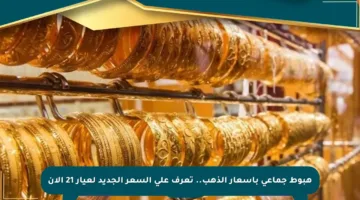 هبوط جماعي بأسعار الذهب.. تعرف على السعر الجديد لعيار 21 الآن